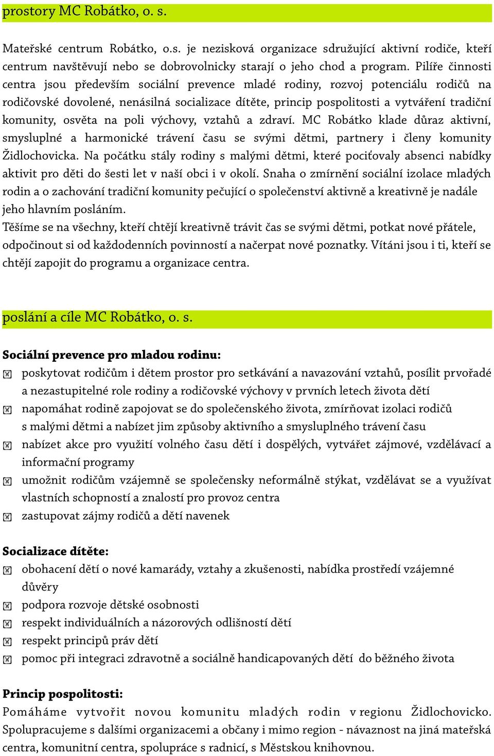 komunity, osvěta na poli výchovy, vztahů a zdraví. MC Robátko klade důraz aktivní, smysluplné a harmonické trávení času se svými dětmi, partnery i členy komunity Židlochovicka.