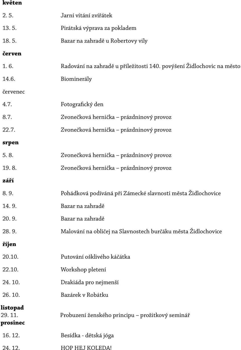 9. Pohádková podíváná při Zámecké slavnosti města Židlochovice 4. 9. Bazar na zahradě 20. 9. Bazar na zahradě 28. 9. Malování na obličej na Slavnostech burčáku města Židlochovice říjen 20.0. Putování ošklivého káčátka 22.