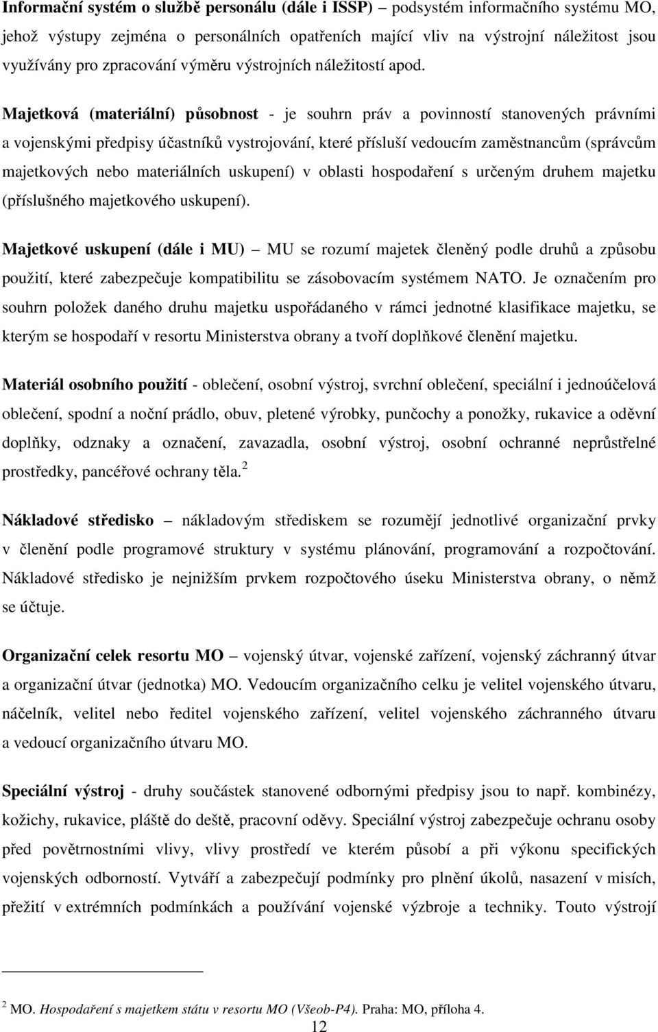 Majetková (materiální) působnost - je souhrn práv a povinností stanovených právními a vojenskými předpisy účastníků vystrojování, které přísluší vedoucím zaměstnancům (správcům majetkových nebo