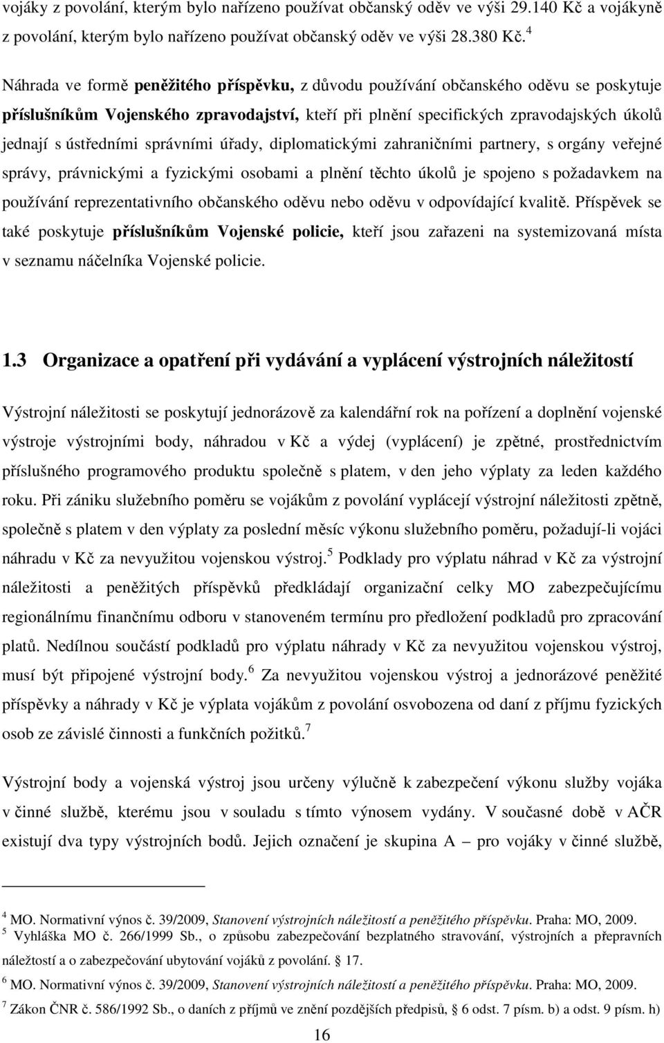 ústředními správními úřady, diplomatickými zahraničními partnery, s orgány veřejné správy, právnickými a fyzickými osobami a plnění těchto úkolů je spojeno s požadavkem na používání reprezentativního