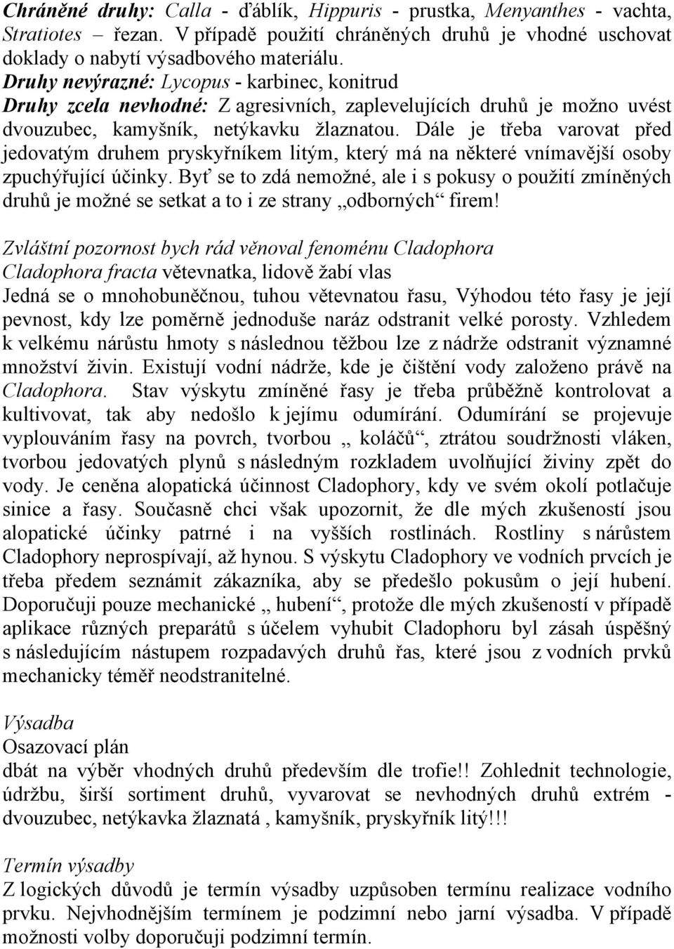 Dále je třeba varovat před jedovatým druhem pryskyřníkem litým, který má na některé vnímavější osoby zpuchýřující účinky.