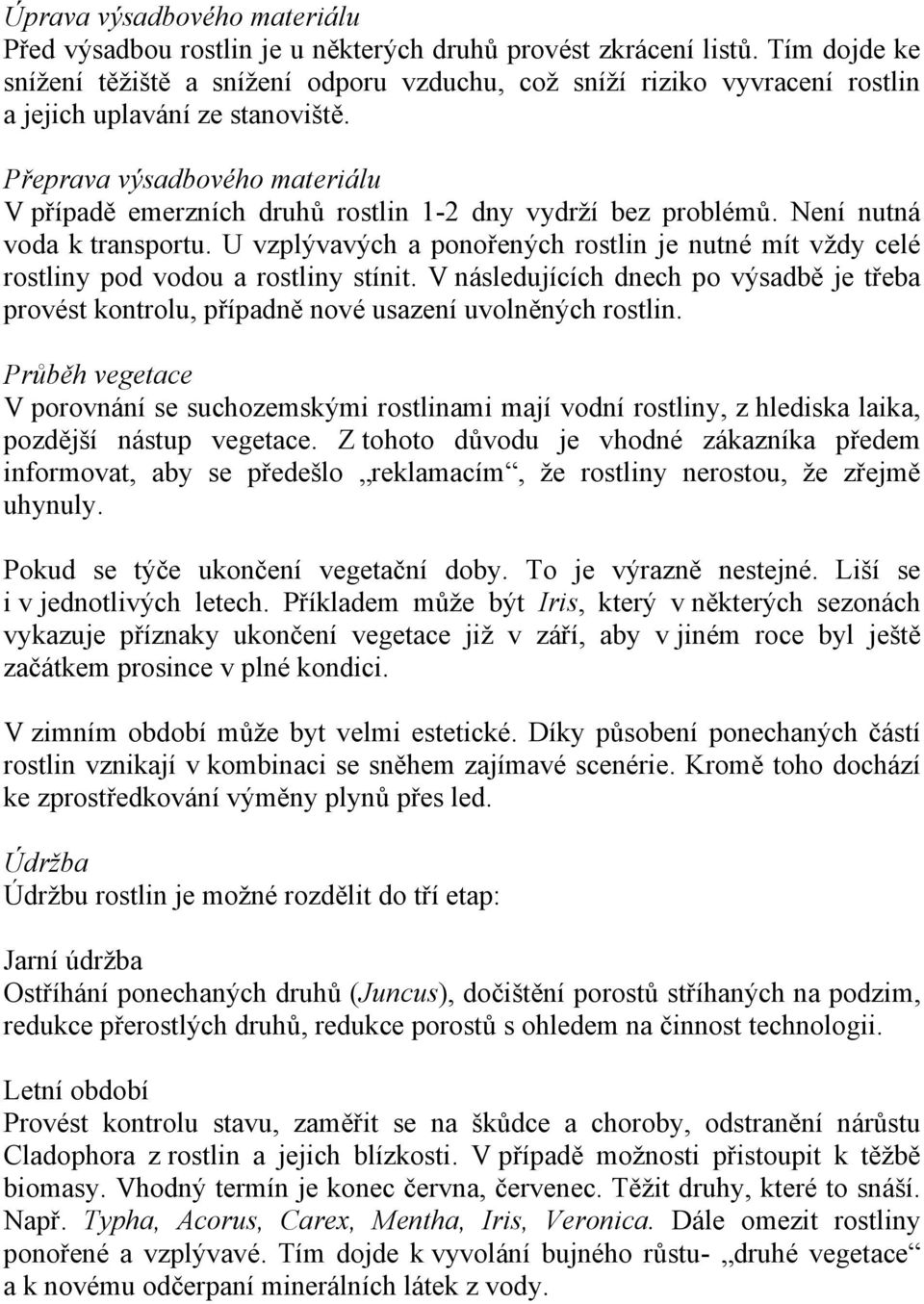 Přeprava výsadbového materiálu V případě emerzních druhů rostlin 1-2 dny vydrží bez problémů. Není nutná voda k transportu.