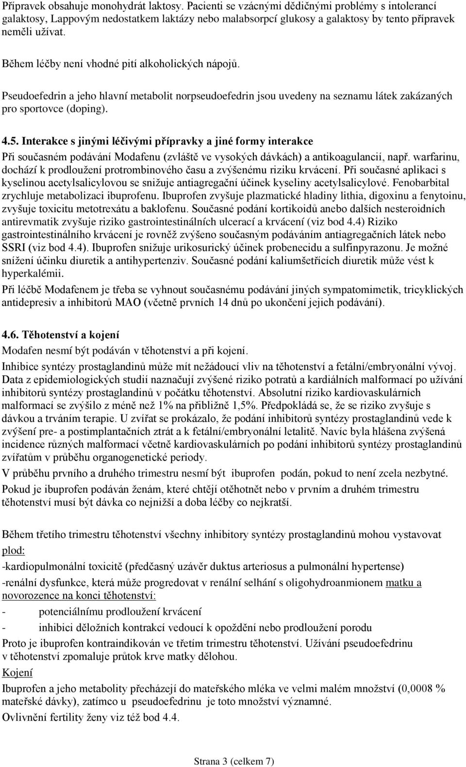 Během léčby není vhodné pití alkoholických nápojů. Pseudoefedrin a jeho hlavní metabolit norpseudoefedrin jsou uvedeny na seznamu látek zakázaných pro sportovce (doping). 4.5.