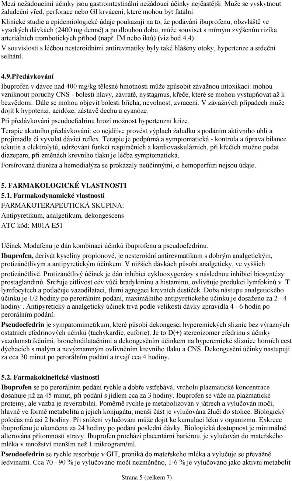 trombotických příhod (např. IM nebo iktů) (viz bod 4.4). V souvislosti s léčbou nesteroidními antirevmatiky byly také hlášeny otoky, hypertenze a srdeční selhání. 4.9.