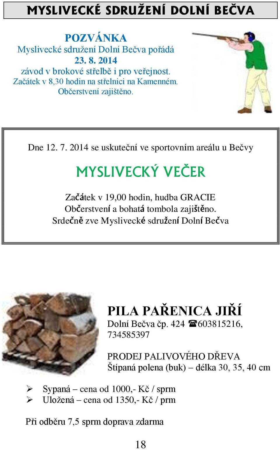 2014 se uskuteční ve sportovním areálu u Bečvy MYSLIVECKÝ VEČER Začátek v 19,00 hodin, hudba GRACIE Občerstvení a bohatá tombola zajištěno.