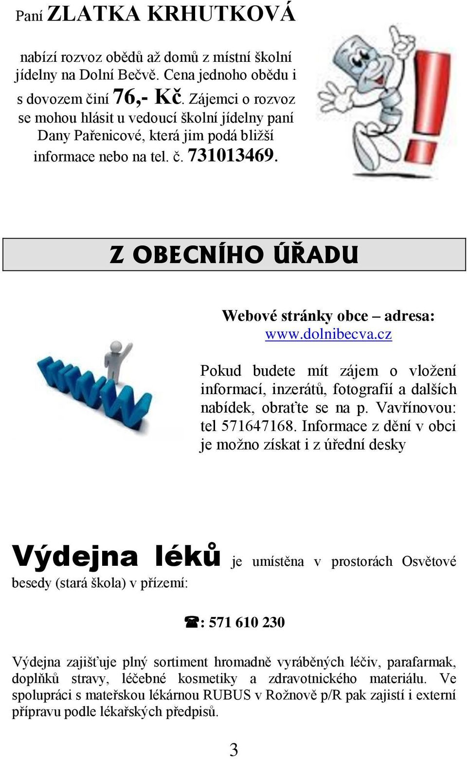 cz Pokud budete mít zájem o vložení informací, inzerátů, fotografií a dalších nabídek, obraťte se na p. Vavřínovou: tel 571647168.