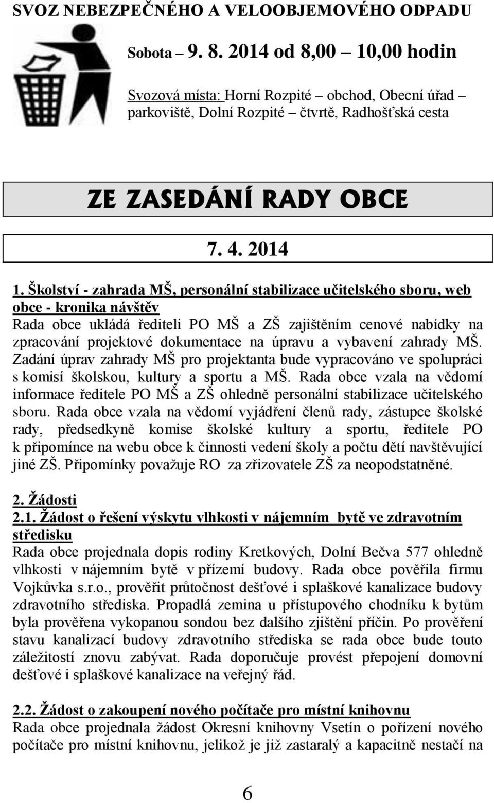 Školství - zahrada MŠ, personální stabilizace učitelského sboru, web obce - kronika návštěv Rada obce ukládá řediteli PO MŠ a ZŠ zajištěním cenové nabídky na zpracování projektové dokumentace na