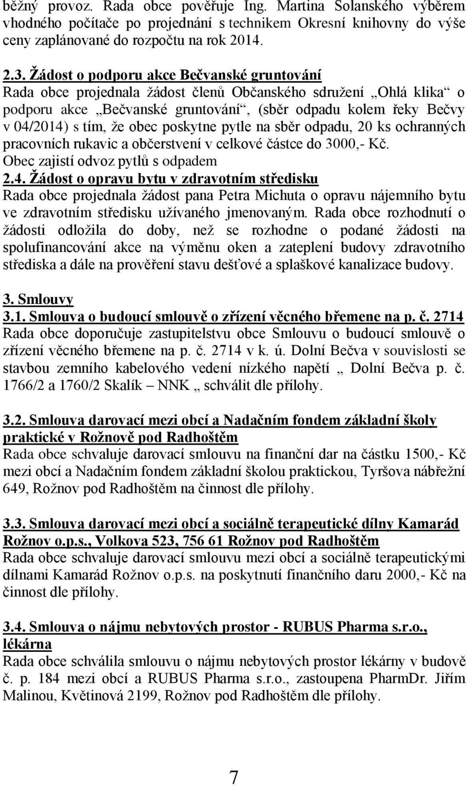 obec poskytne pytle na sběr odpadu, 20 ks ochranných pracovních rukavic a občerstvení v celkové částce do 3000,- Kč. Obec zajistí odvoz pytlů s odpadem 2.4.