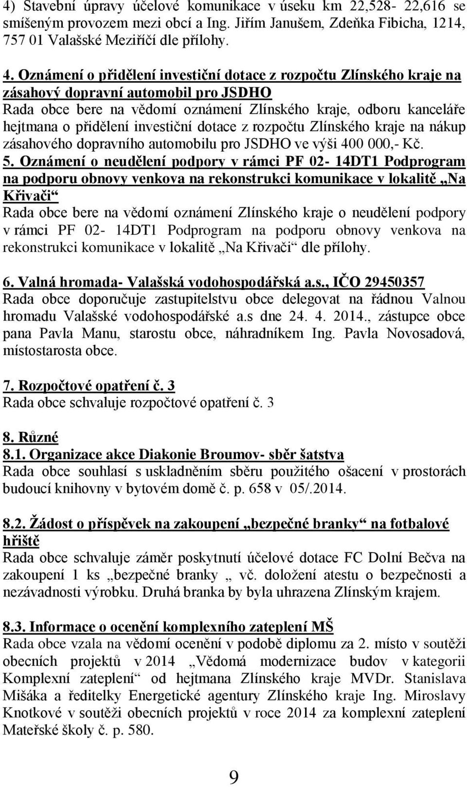 investiční dotace z rozpočtu Zlínského kraje na nákup zásahového dopravního automobilu pro JSDHO ve výši 400 000,- Kč. 5.