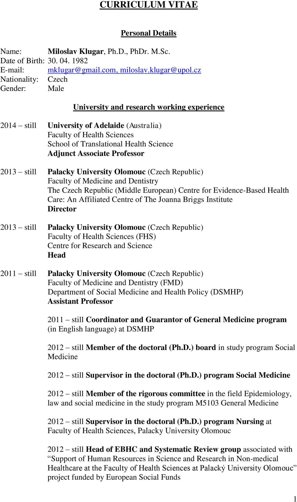 Associate Professor 2013 still Palacky University Olomouc (Czech Republic) Faculty of Medicine and Dentistry The Czech Republic (Middle European) Centre for Evidence-Based Health Care: An Affiliated