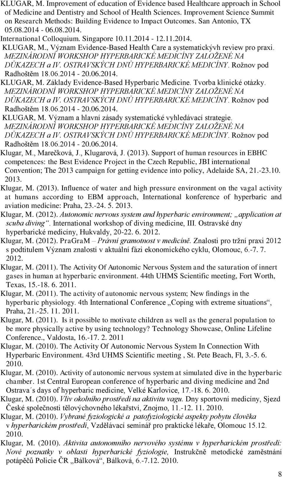 , Význam Evidence-Based Health Care a systematickývh review pro praxi. MEZINÁRODNÍ WORKSHOP HYPERBARICKÉ MEDICÍNY ZALOŽENÉ NA DŮKAZECH a IV. OSTRAVSKÝCH DNŮ HYPERBARICKÉ MEDICÍNY.