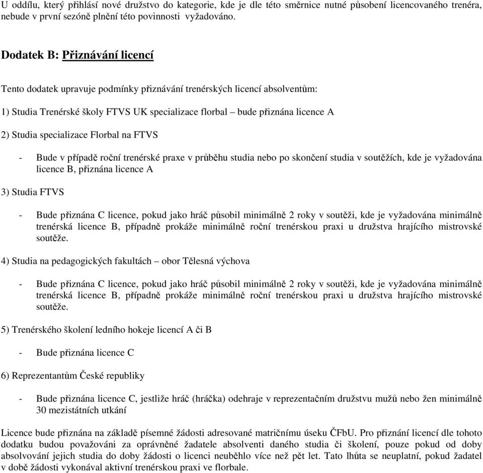 specializace Florbal na FTVS - Bude v případě roční trenérské praxe v průběhu studia nebo po skončení studia v soutěžích, kde je vyžadována licence B, přiznána licence A 3) Studia FTVS - Bude