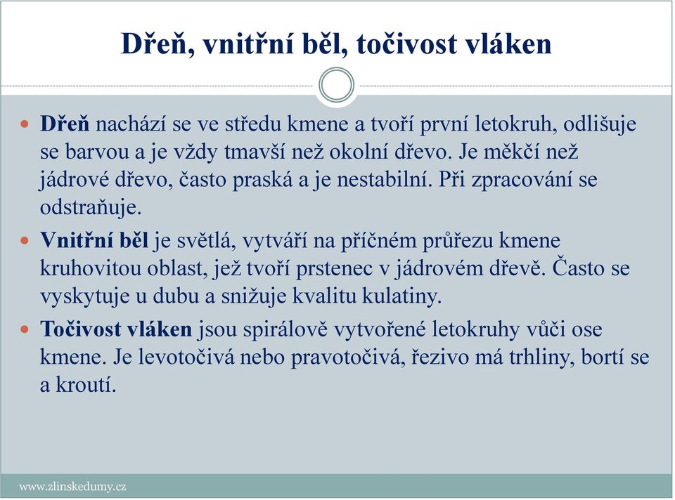 Vnitřní běl je světlá, vytváří na příčném průřezu kmene kruhovitou oblast, jež tvoří prstenec v jádrovém dřevě.