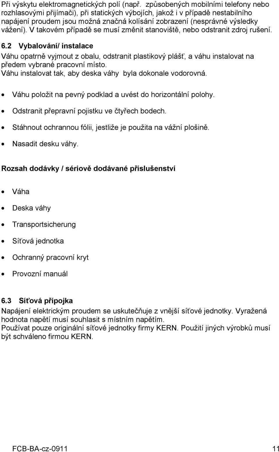 V takovém případě se musí změnit stanoviště, nebo odstranit zdroj rušení. 6.