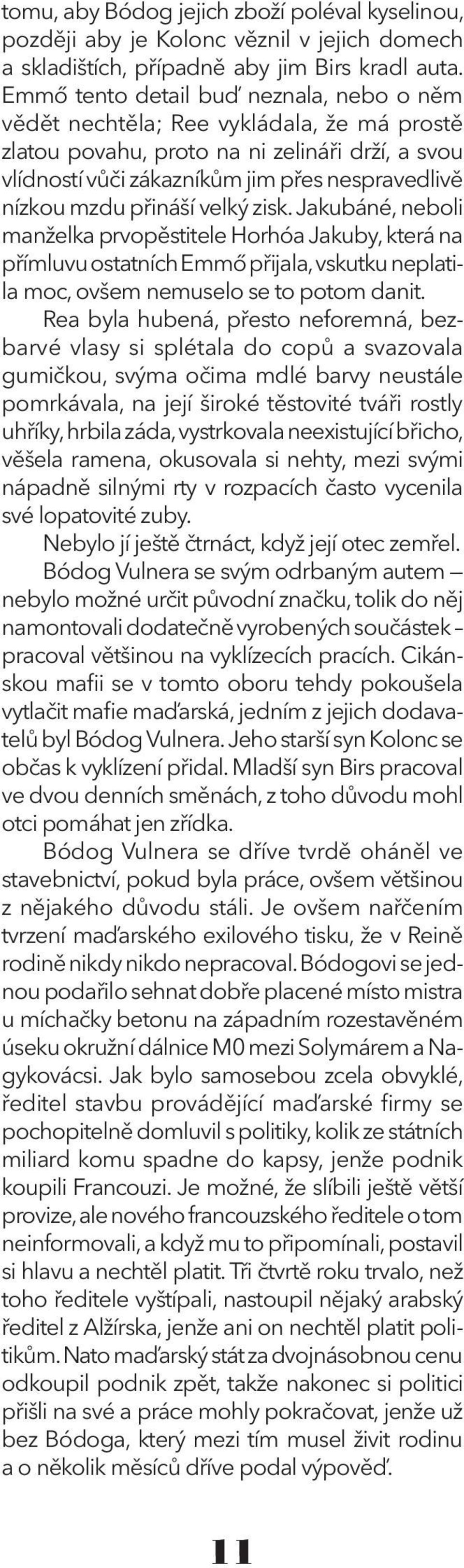 přináší velký zisk. Jakubáné, neboli manželka prvopěstitele Horhóa Jakuby, která na přímluvu ostatních Emmő přijala, vskutku neplatila moc, ovšem nemuselo se to potom danit.