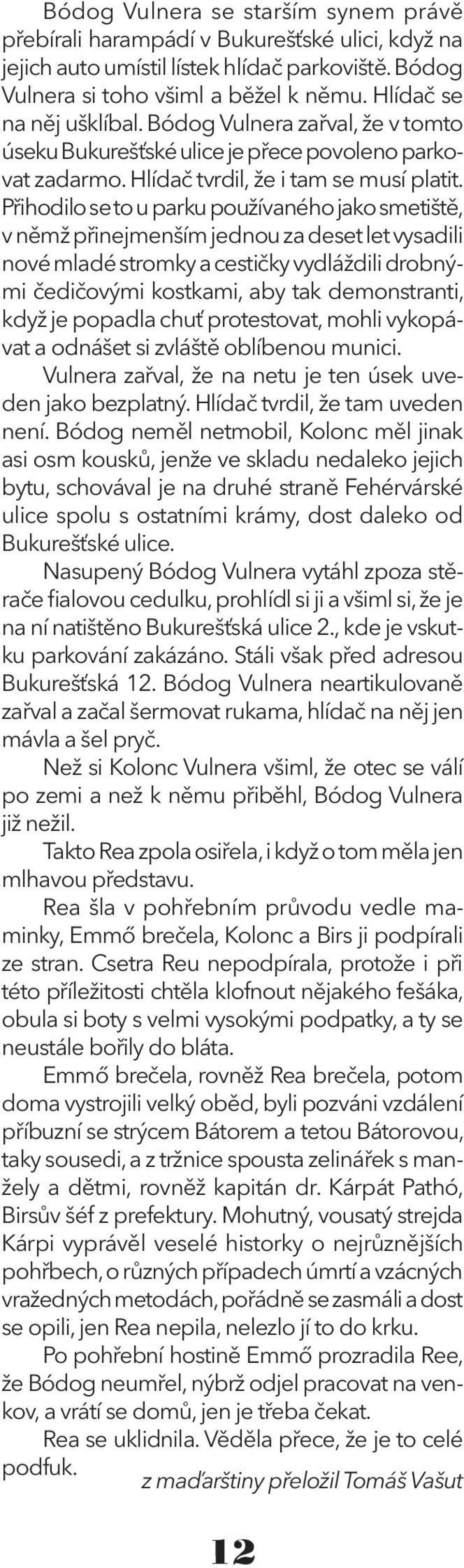 Přihodilo se to u parku používaného jako smetiště, v němž přinejmenším jednou za deset let vysadili nové mladé stromky a cestičky vydláždili drobnými čedičovými kostkami, aby tak demonstranti, když