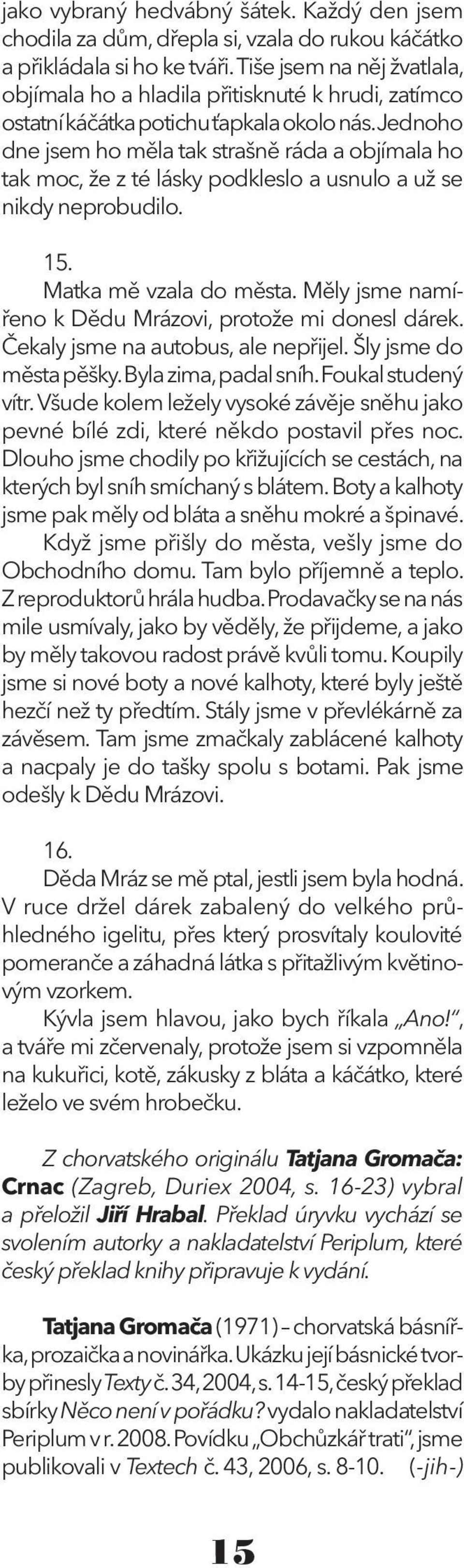 Jednoho dne jsem ho měla tak strašně ráda a objímala ho tak moc, že z té lásky podkleslo a usnulo a už se nikdy neprobudilo. 15. Matka mě vzala do města.