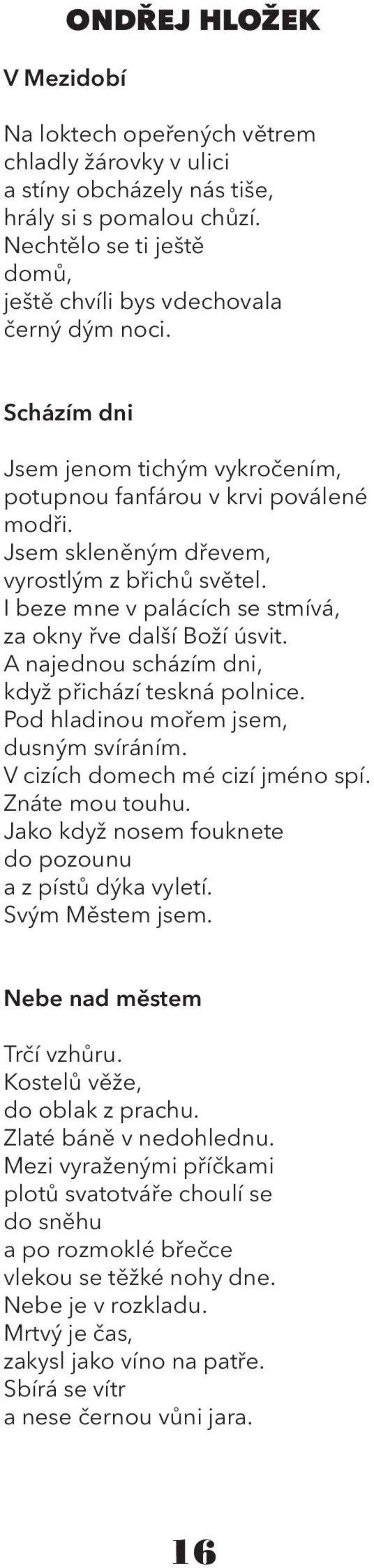 Jsem skleněným dřevem, vyrostlým z břichů světel. I beze mne v palácích se stmívá, za okny řve další Boží úsvit. A najednou scházím dni, když přichází teskná polnice.