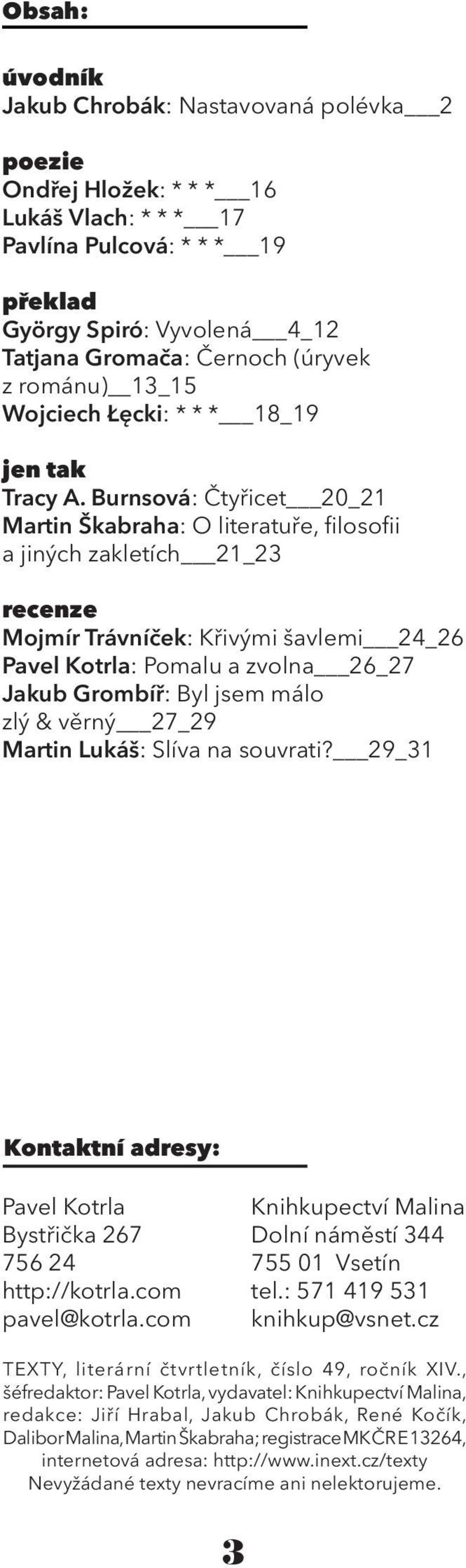 Burnsová: Čtyřicet 20_21 Martin Škabraha: O literatuře, filosofii a jiných zakletích 21_23 recenze Mojmír Trávníček: Křivými šavlemi 24_26 Pavel Kotrla: Pomalu a zvolna 26_27 Jakub Grombíř: Byl jsem