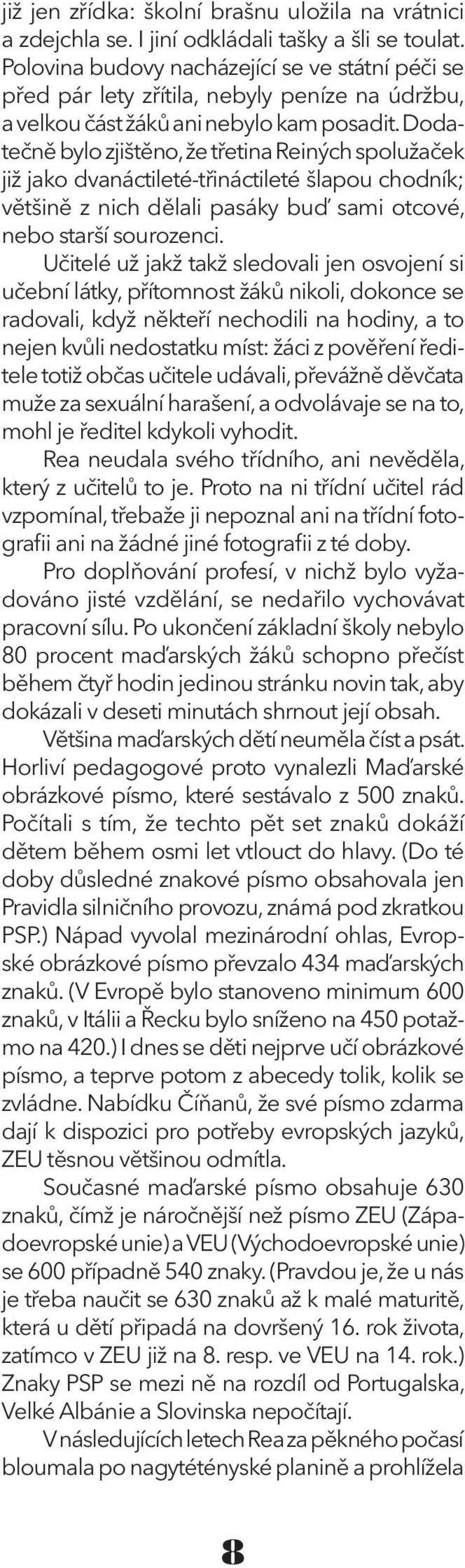 Dodatečně bylo zjištěno, že třetina Reiných spolužaček již jako dvanáctileté-třináctileté šlapou chodník; většině z nich dělali pasáky buď sami otcové, nebo starší sourozenci.