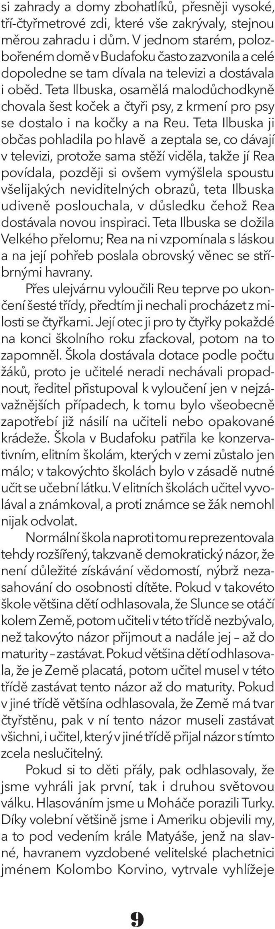 Teta Ilbuska, osamělá malodůchodkyně chovala šest koček a čtyři psy, z krmení pro psy se dostalo i na kočky a na Reu.