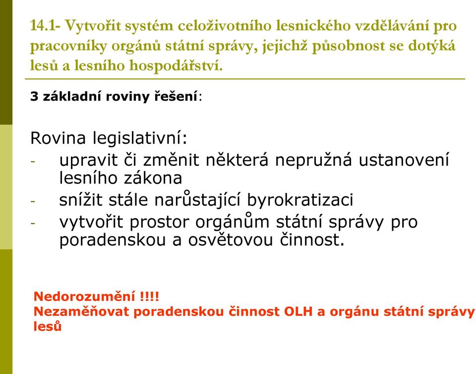 3 základní roviny řešení: Rovina legislativní: - upravit či změnit některá nepružná ustanovení lesního zákona -