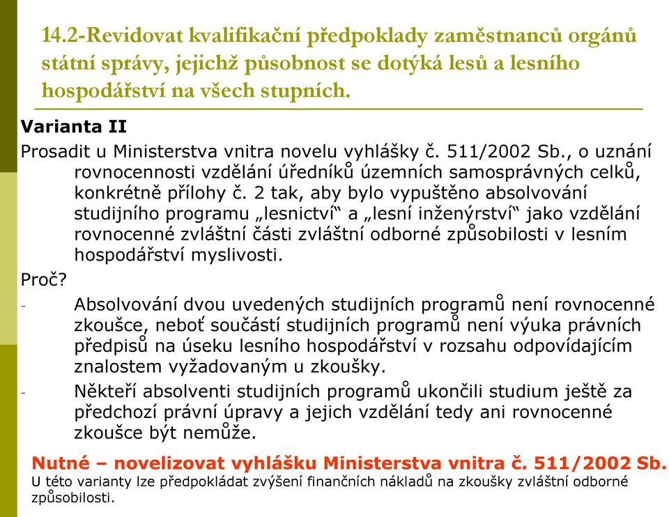 2 tak, aby bylo vypuštěno absolvování studijního programu lesnictví a lesní inženýrství jako vzdělání rovnocenné zvláštní části zvláštní odborné způsobilosti v lesním hospodářství myslivosti. Proč?