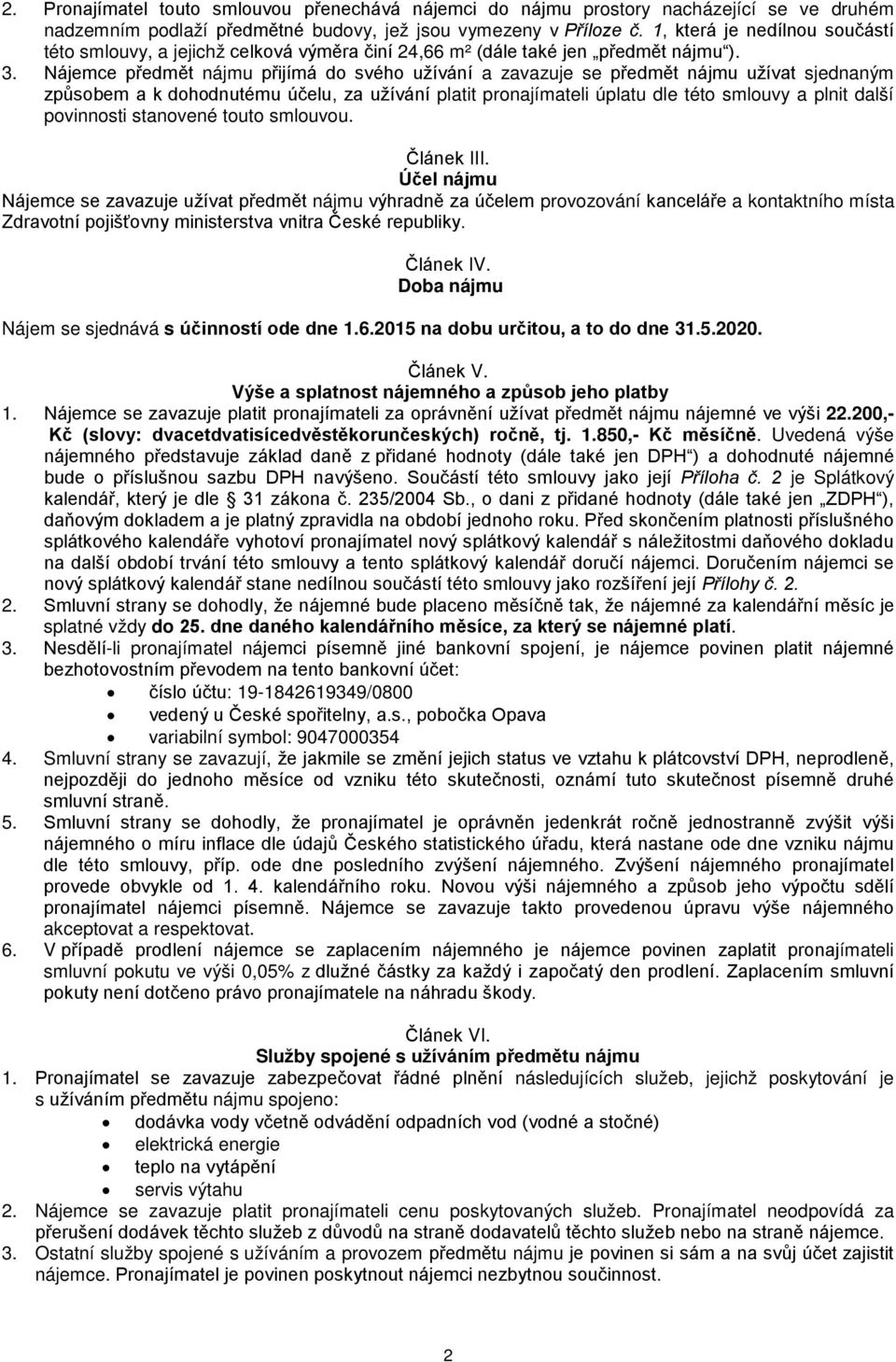 Nájemce předmět nájmu přijímá do svého užívání a zavazuje se předmět nájmu užívat sjednaným způsobem a k dohodnutému účelu, za užívání platit pronajímateli úplatu dle této smlouvy a plnit další