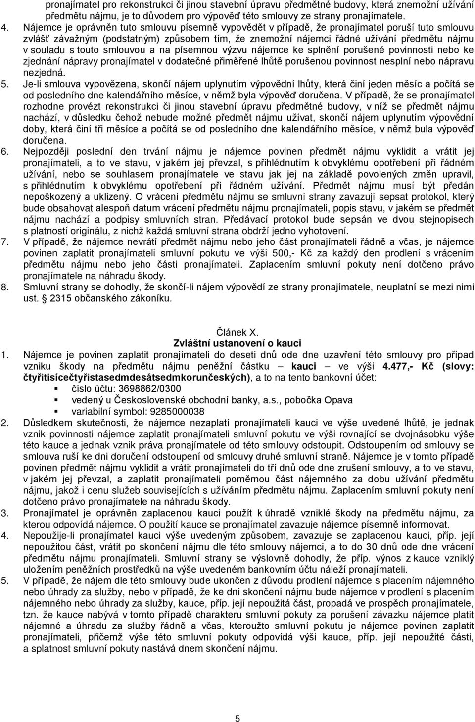 s touto smlouvou a na písemnou výzvu nájemce ke splnění porušené povinnosti nebo ke zjednání nápravy pronajímatel v dodatečné přiměřené lhůtě porušenou povinnost nesplní nebo nápravu nezjedná. 5.