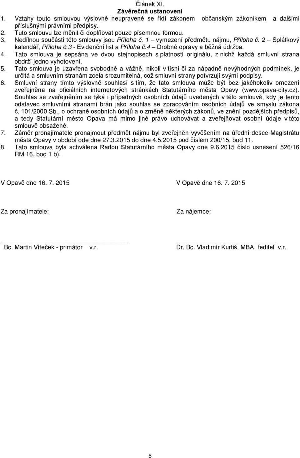 3 - Evidenční list a Příloha č.4 Drobné opravy a běžná údržba. 4. Tato smlouva je sepsána ve dvou stejnopisech s platností originálu, z nichž každá smluvní strana obdrží jedno vyhotovení. 5.