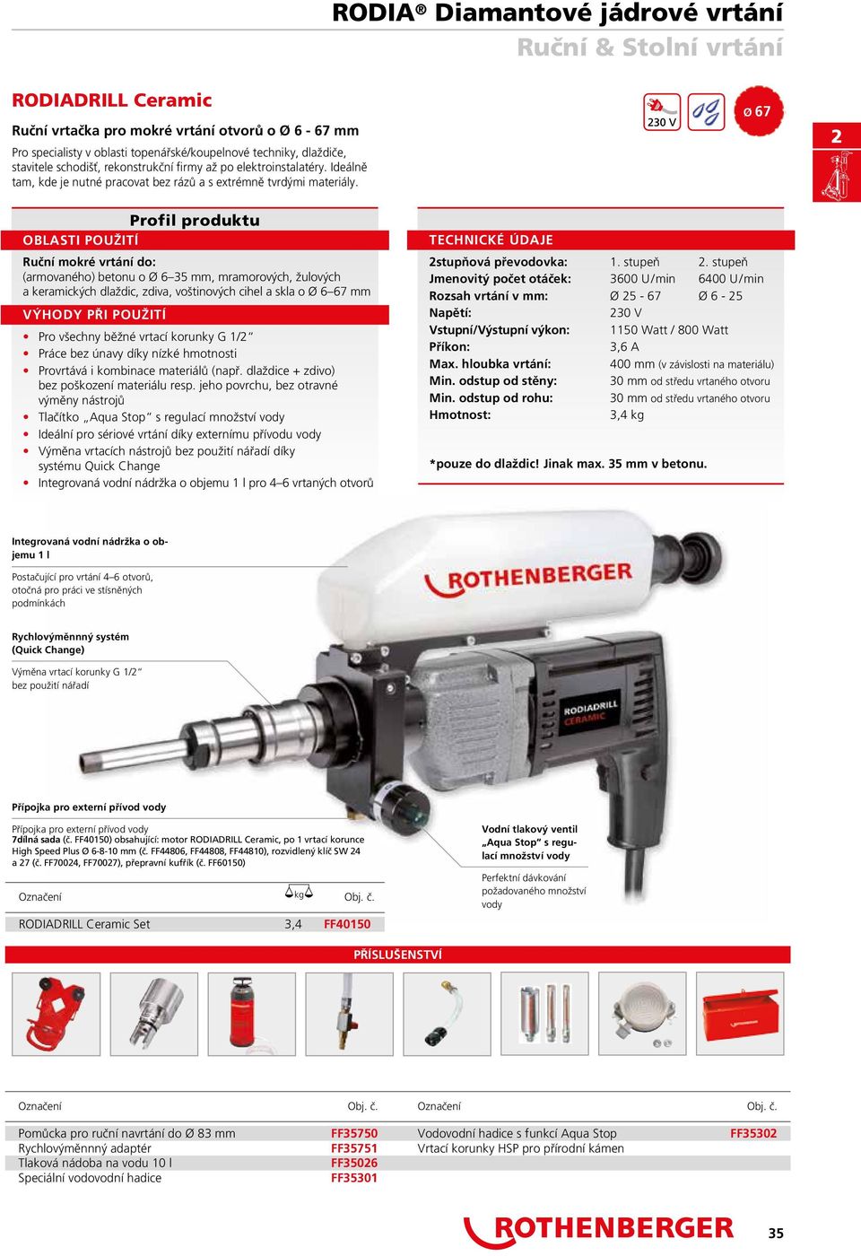 Ø 67 Profil produktu OBLASTI POUŽITÍ Ruční mokré vrtání do: (armovaného) betonu o Ø 6 35 mm, mramorových, žulových a keramických dlaždic, zdiva, voštinových cihel a skla o Ø 6 67 mm VÝHODY PŘI