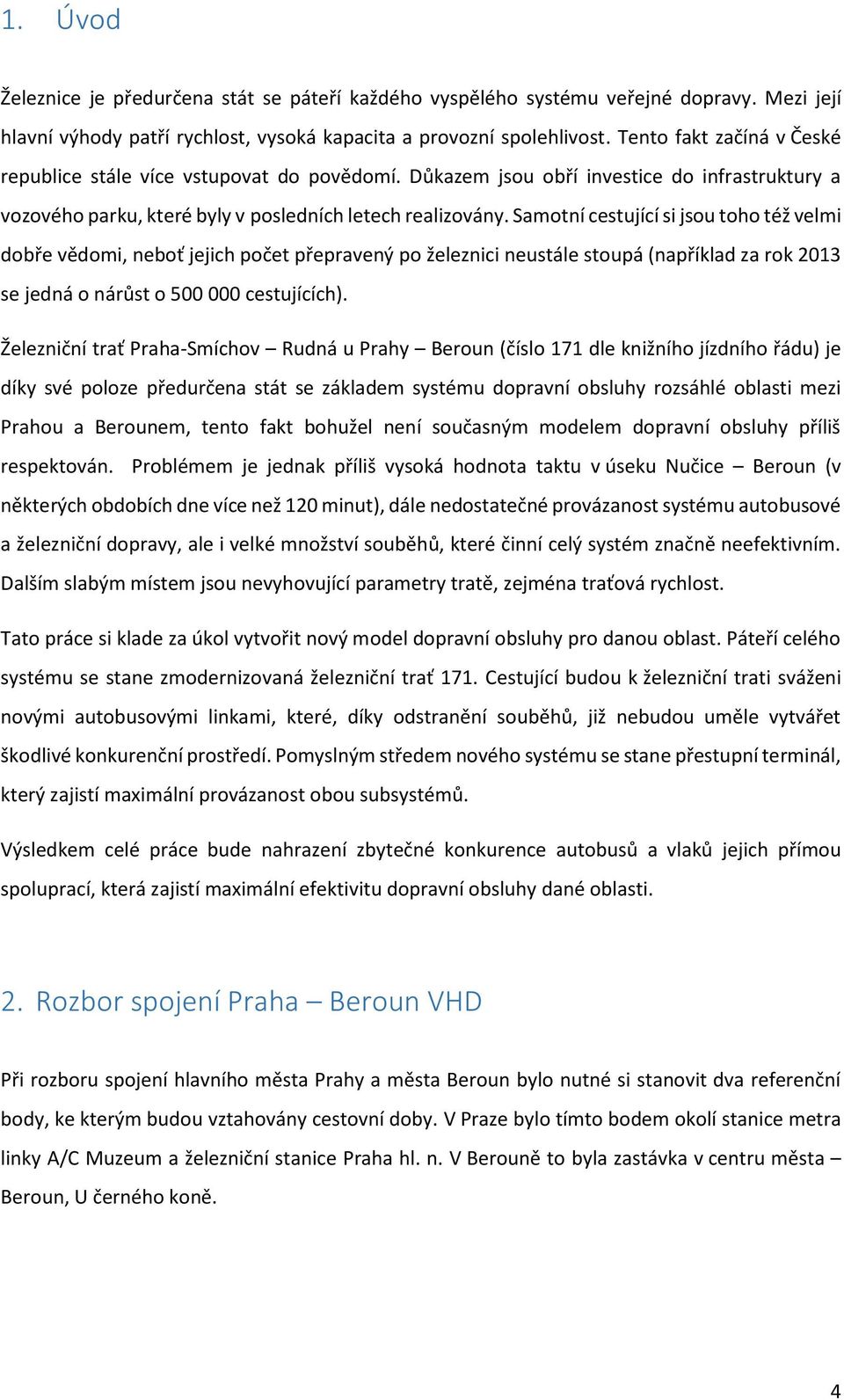 Samotní cestující si jsou toho též velmi dobře vědomi, neboť jejich počet přepravený po železnici neustále stoupá (například za rok 2013 se jedná o nárůst o 500 000 cestujících).