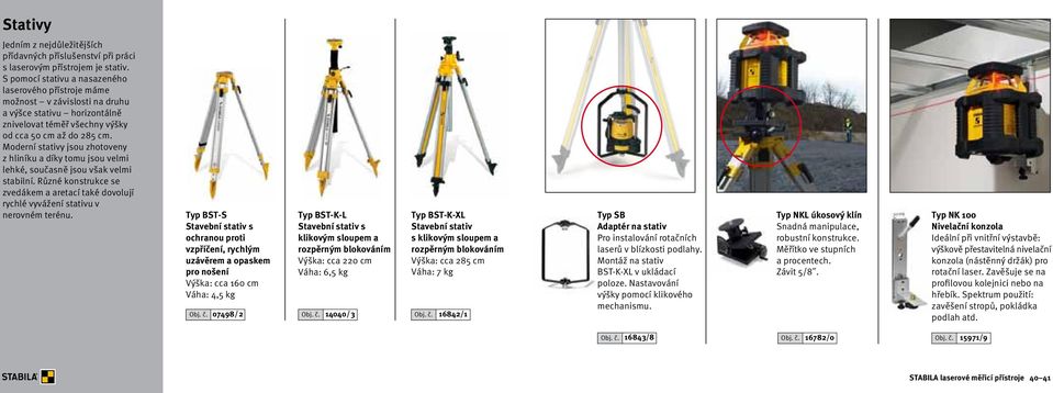 Moderní stativy jsou zhotoveny z hliníku a díky tomu jsou velmi lehké, současně jsou však velmi stabilní.