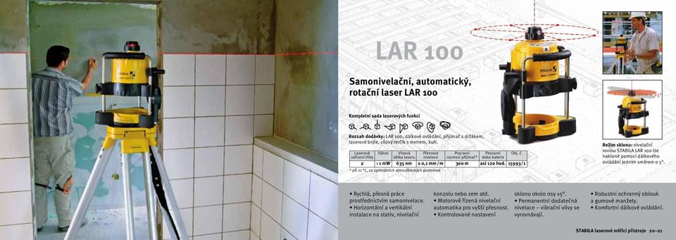 15993/1 * při 21 C, za optimálních atmosférických podmínek Režim sklonu: nivelační rovinu STABILA LAR 100 lze naklonit pomocí dálkového ovládání jedním směrem o 5.