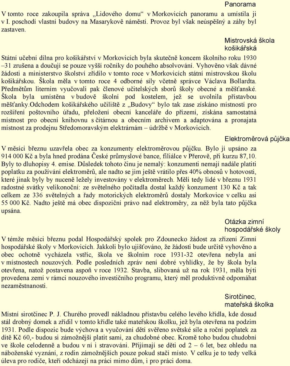 Vyhověno však dávné žádosti a ministerstvo školství zřídilo v tomto roce v Morkovicích státní mistrovskou školu košikářskou. Škola měla v tomto roce 4 odborné síly včetně správce Václava Bollardta.