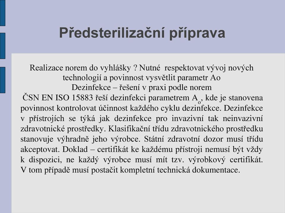 stanovena povinnost kontrolovat účinnost každého cyklu dezinfekce. Dezinfekce v přístrojích se týká jak dezinfekce pro invazivní tak neinvazivní zdravotnické prostředky.