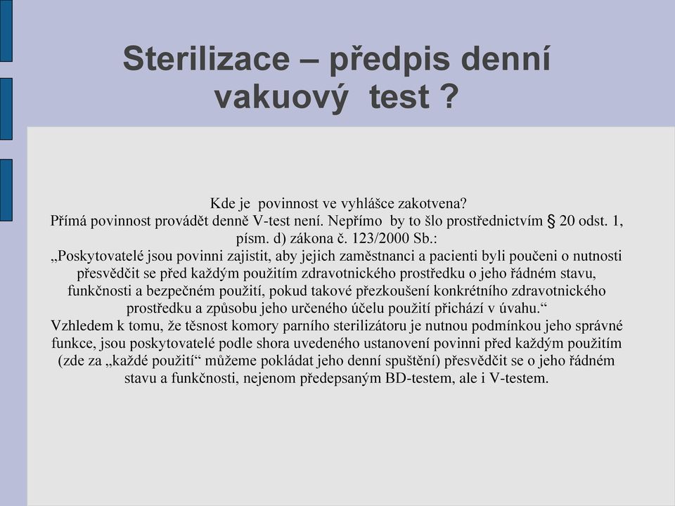 : Poskytovatelé jsou povinni zajistit, aby jejich zaměstnanci a pacienti byli poučeni o nutnosti přesvědčit se před každým použitím zdravotnického prostředku o jeho řádném stavu, funkčnosti a