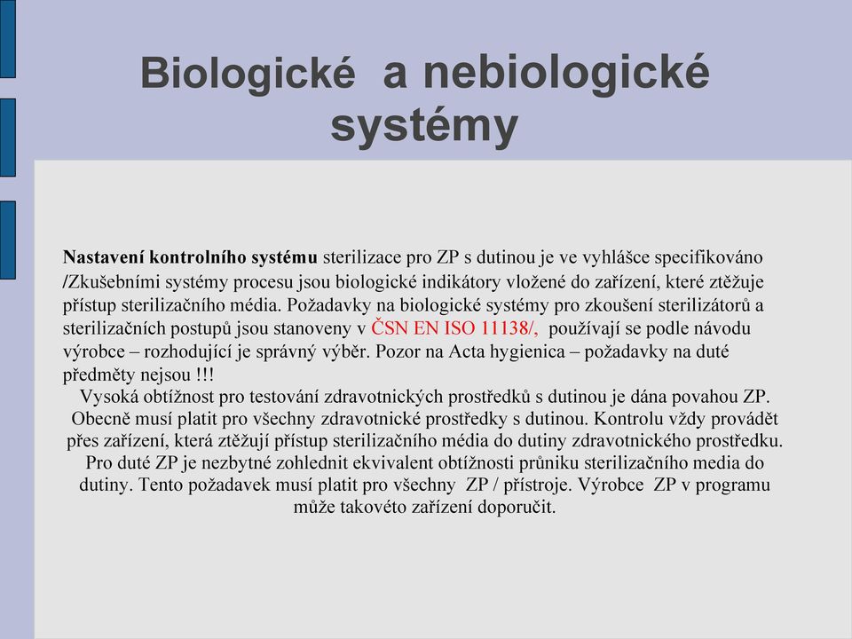 Požadavky na biologické systémy pro zkoušení sterilizátorů a sterilizačních postupů jsou stanoveny v ČSN EN ISO 11138/, používají se podle návodu výrobce rozhodující je správný výběr.