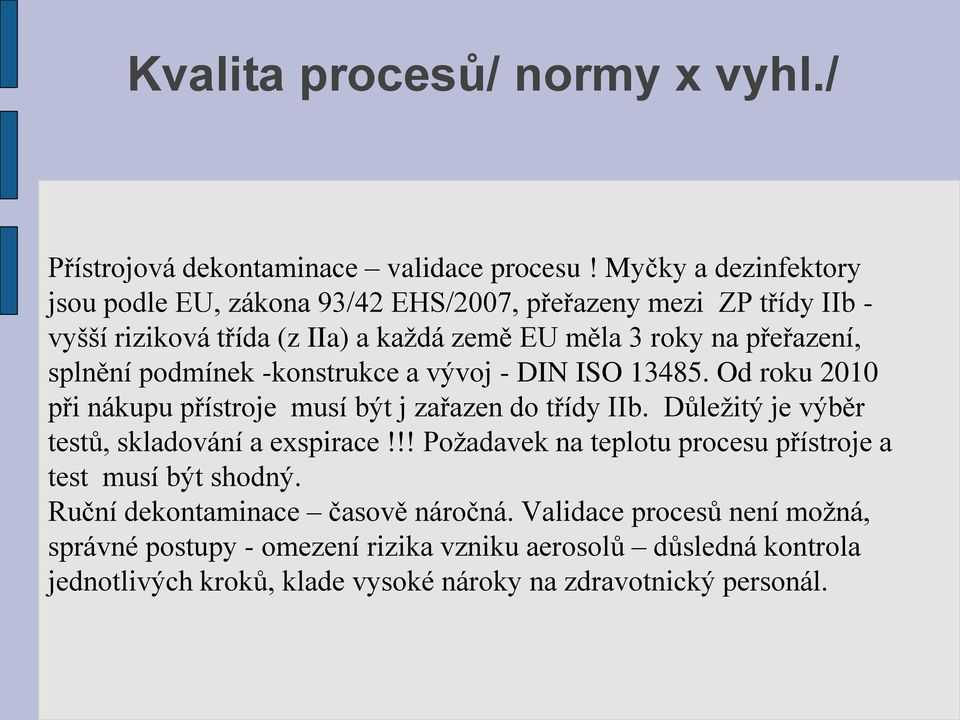 splnění podmínek -konstrukce a vývoj - DIN ISO 13485. Od roku 2010 při nákupu přístroje musí být j zařazen do třídy IIb.