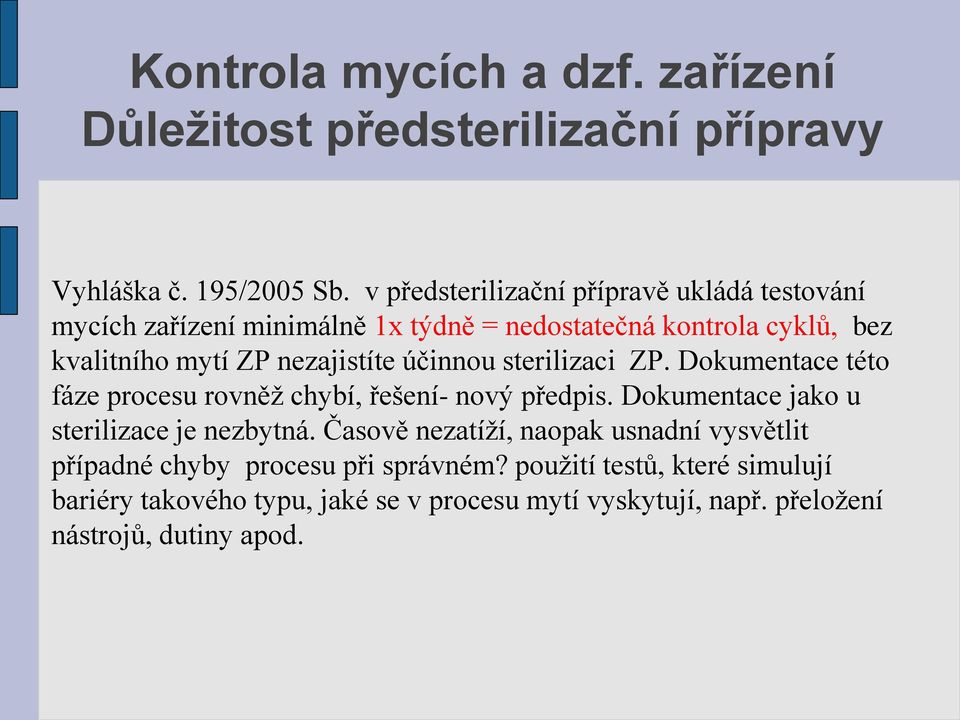 nezajistíte účinnou sterilizaci ZP. Dokumentace této fáze procesu rovněž chybí, řešení- nový předpis. Dokumentace jako u sterilizace je nezbytná.