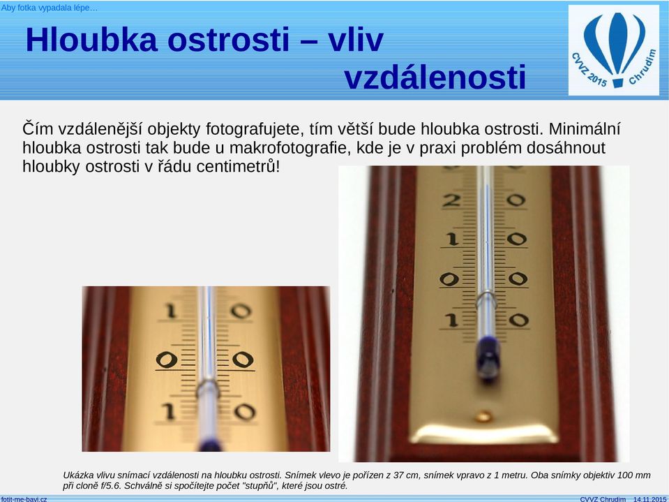 řádu centimetrů! Ukázka vlivu snímací vzdálenosti na hloubku ostrosti.