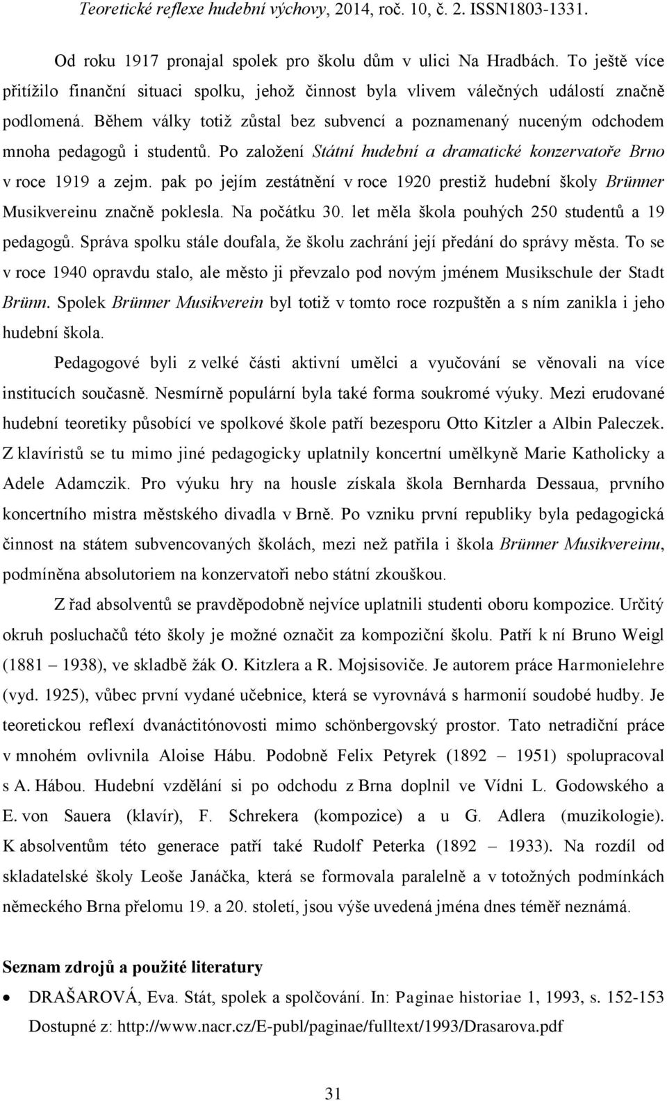 pak po jejím zestátnění v roce 1920 prestiž hudební školy Brünner Musikvereinu značně poklesla. Na počátku 30. let měla škola pouhých 250 studentů a 19 pedagogů.