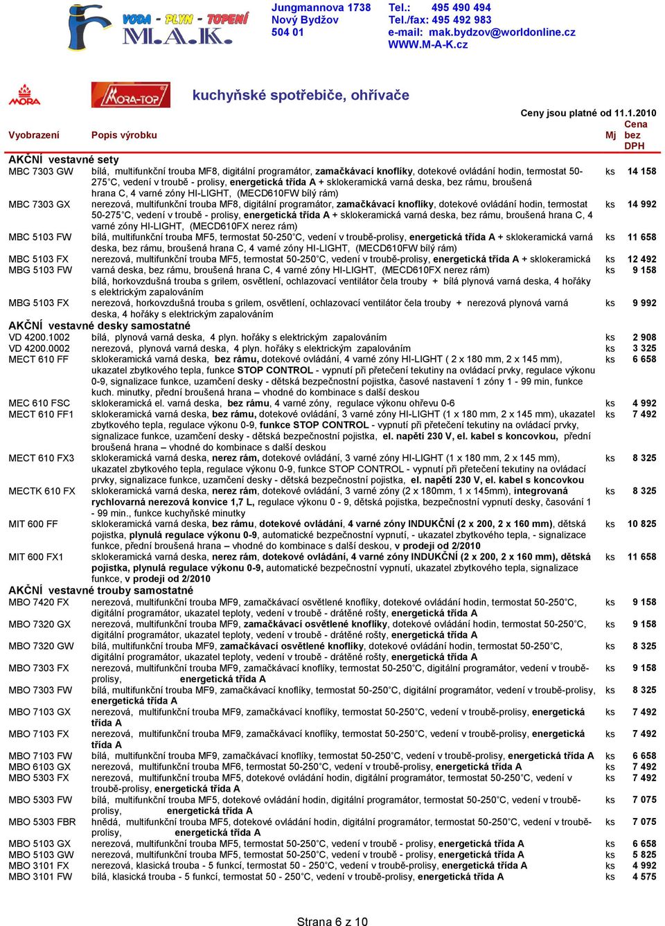 programátor, zamačkávací knoflíky, dotekové ovládání hodin, termostat 50-275 C, vedení v troubě - prolisy, + sklokeramická varná deska, bez rámu, broušená hrana C, 4 varné zóny HI-LIGHT, (MECD610FX