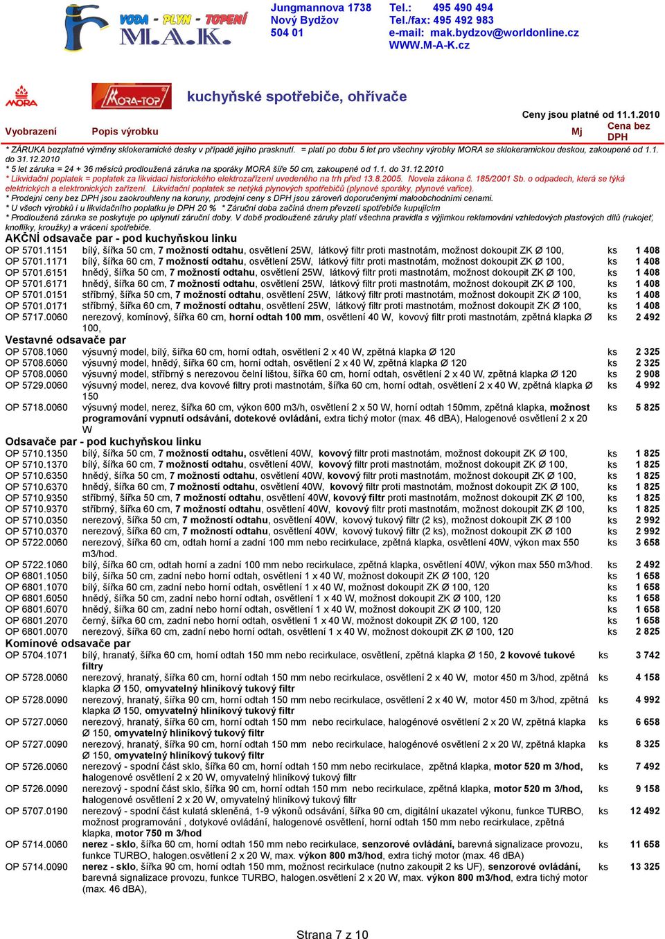 8.2005. Novela zákona č. 185/2001 Sb. o odpadech, která se týká elektrických a elektronických zařízení. Likvidační poplatek se netýká plynových spotřebičů (plynové sporáky, plynové vařice).