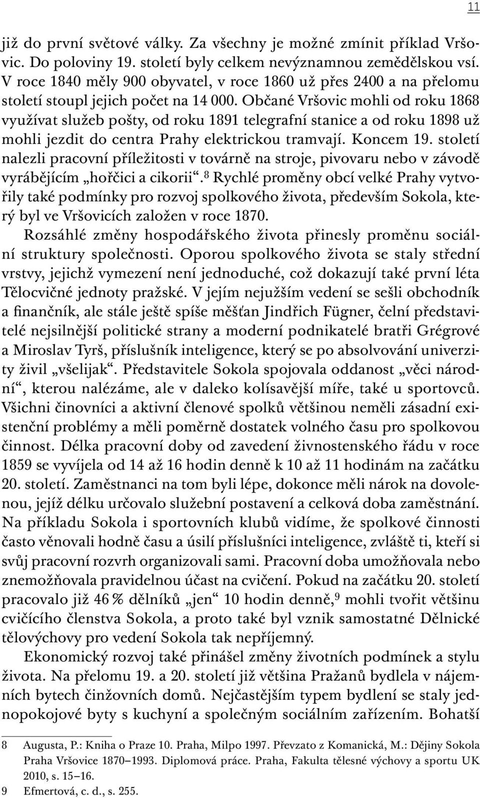 Občané Vršovic mohli od roku 1868 využívat služeb pošty, od roku 1891 telegrafní stanice a od roku 1898 už mohli jezdit do centra Prahy elektrickou tramvají. Koncem 19.