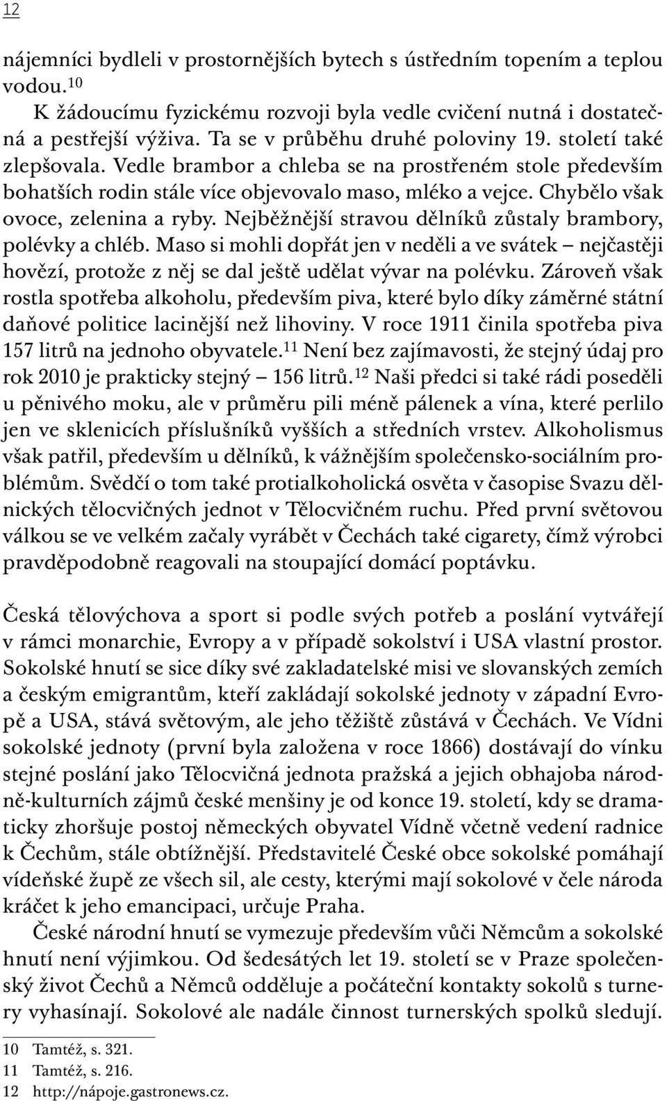 Chybělo však ovoce, zelenina a ryby. Nejběžnější stravou dělníků zůstaly brambory, polévky a chléb.