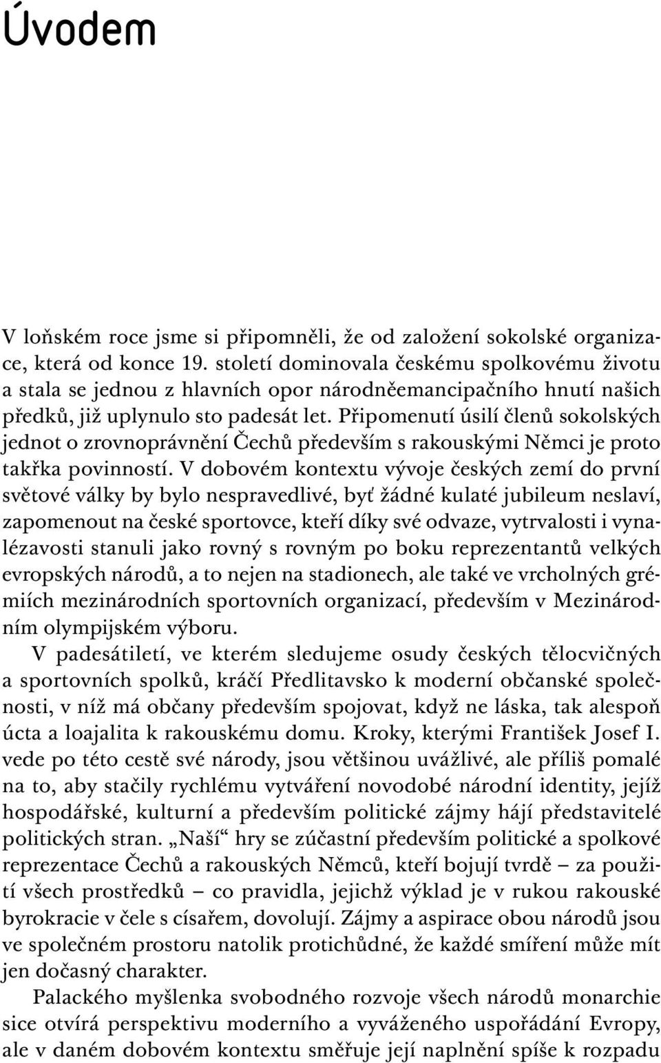 Připomenutí úsilí členů sokolských jednot o zrovnoprávnění Čechů především s rakouskými Němci je proto takřka povinností.