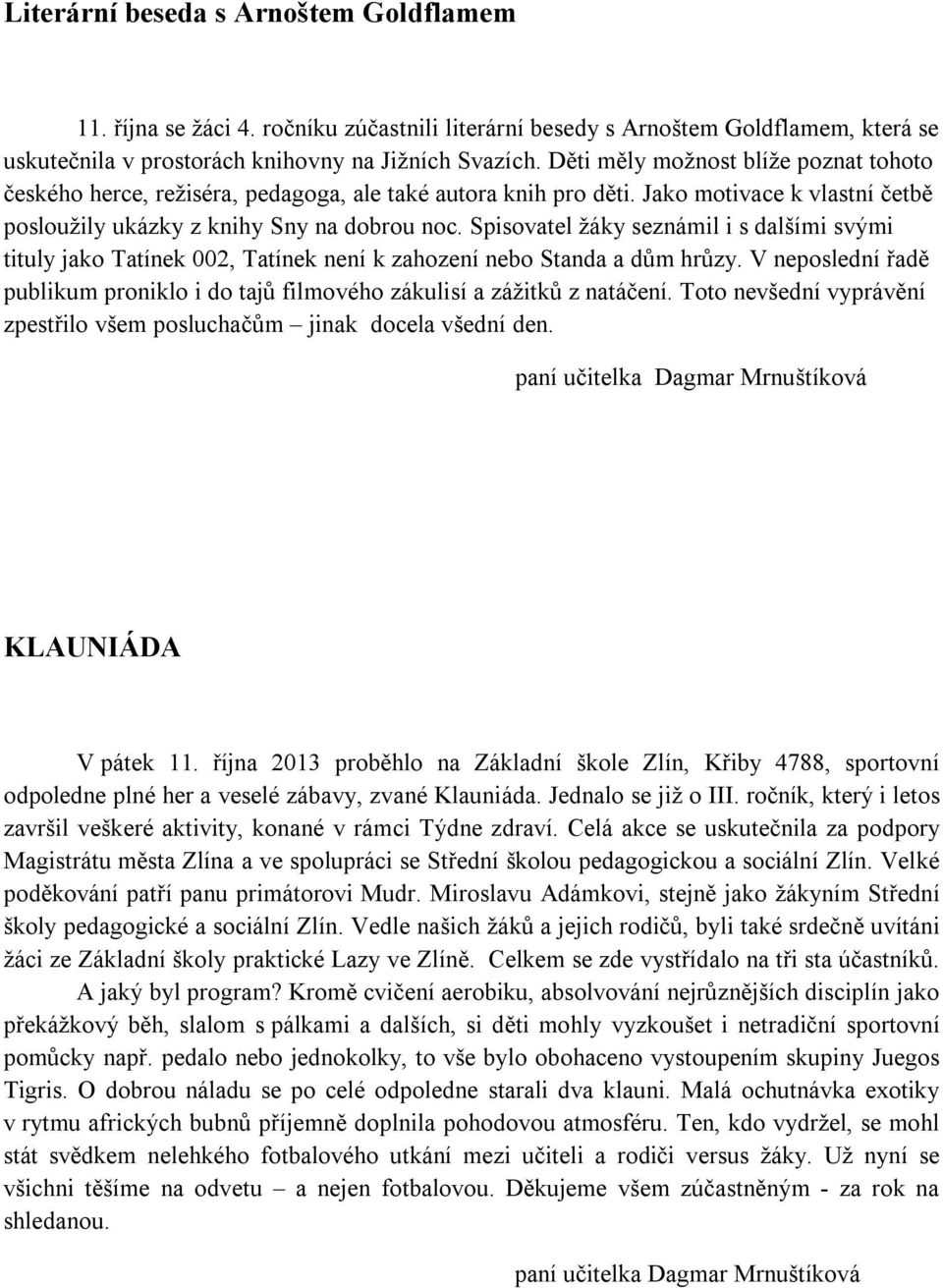 Spisovatel žáky seznámil i s dalšími svými tituly jako Tatínek 002, Tatínek není k zahození nebo Standa a dům hrůzy.