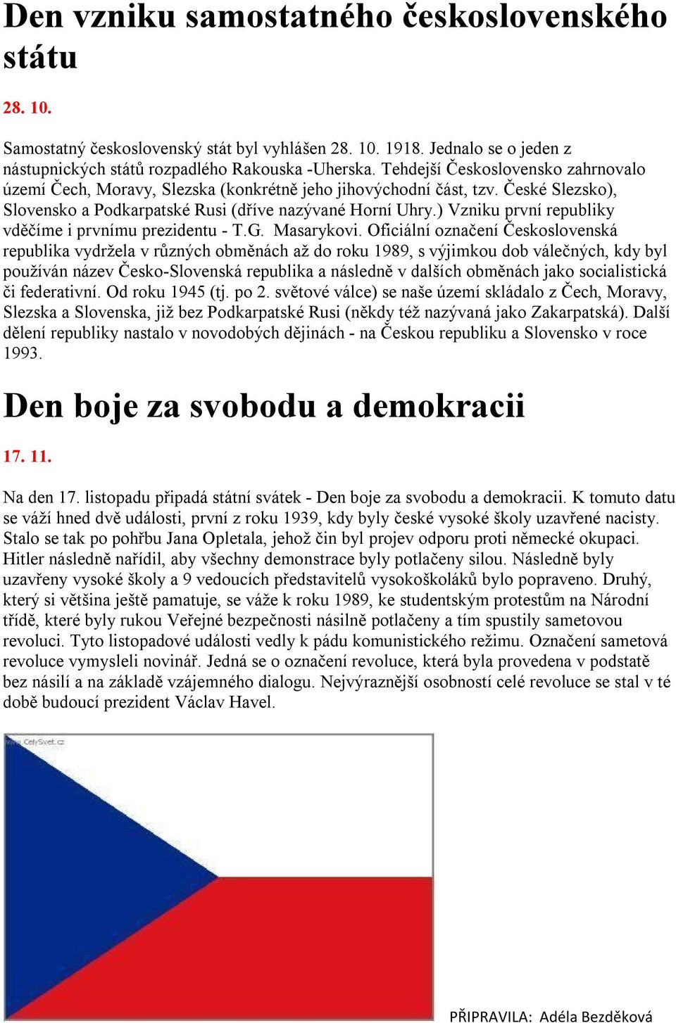 ) Vzniku první republiky vděčíme i prvnímu prezidentu - T.G. Masarykovi.