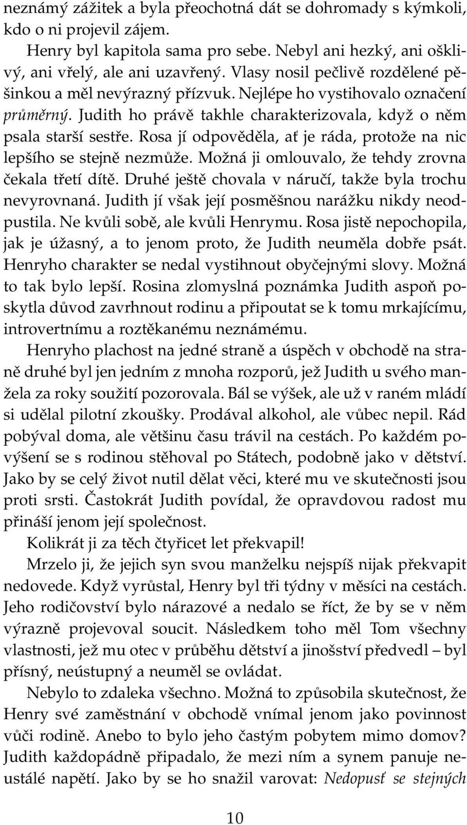 Rosa jí odpověděla, ať je ráda, protože na nic lepšího se stejně nezmůže. Možná ji omlouvalo, že tehdy zrovna čekala třetí dítě. Druhé ještě chovala v náručí, takže byla trochu nevyrovnaná.